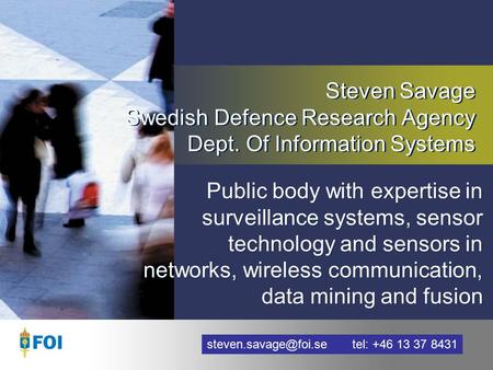 Steven Savage Swedish Defence Research Agency Dept. Of Information Systems Public body with expertise in surveillance systems, sensor technology and sensors.