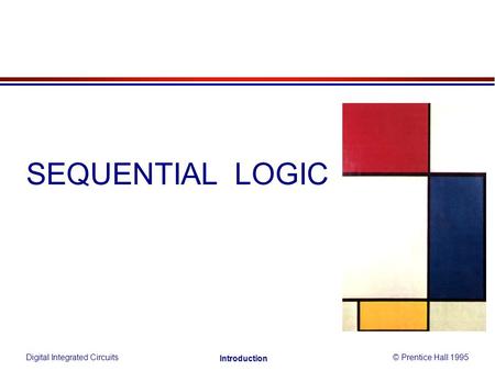 SEQUENTIAL LOGIC Digital Integrated Circuits© Prentice Hall 1995 Introduction.