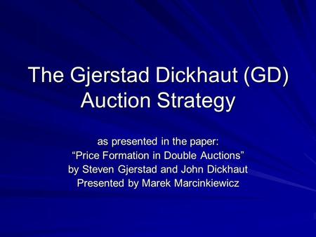 The Gjerstad Dickhaut (GD) Auction Strategy as presented in the paper: “Price Formation in Double Auctions” by Steven Gjerstad and John Dickhaut Presented.