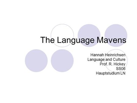 The Language Mavens Hannah Heinrichsen Language and Culture Prof. R. Hickey SS06 Hauptstudium LN.