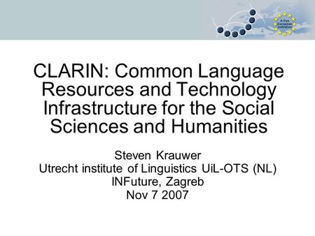 CLARIN: Common Language Resources and Technology Infrastructure for the Social Sciences and Humanities Steven Krauwer Utrecht institute of Linguistics.