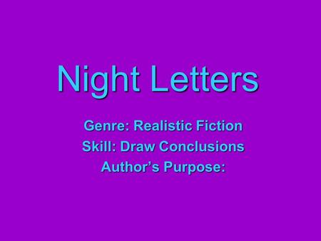 Genre: Realistic Fiction Skill: Draw Conclusions Author’s Purpose: