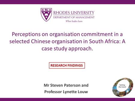 Perceptions on organisation commitment in a selected Chinese organisation in South Africa: A case study approach. Mr Steven Paterson and Professor Lynette.