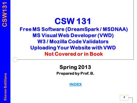 CSW131 Steven Battilana 1 CSW 131 Free MS Software (DreamSpark / MSDNAA) MS Visual Web Developer (VWD) W3 / Mozilla Code Validators Uploading Your Website.