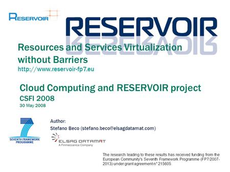 Cloud Computing and RESERVOIR project CSFI 2008 30 May 2008 Author: Stefano Beco Resources and Services Virtualization.