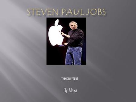 By Alexa THINK DIFERENT. JOBS EARLY YEARS -Steven Paul Jobs was born on February, 24 th, 1955. – -He was an orphan as a baby. -He was adopted at birth.