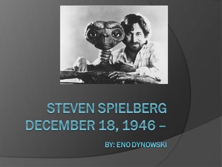 Steven Spielberg  Born December 18,1946.  His father was Arnold Spielberg, an electrical engineer and radio operator in WWII.  His mother was Leah.