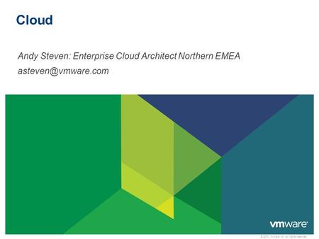 © 2010 VMware Inc. All rights reserved Cloud Andy Steven: Enterprise Cloud Architect Northern EMEA