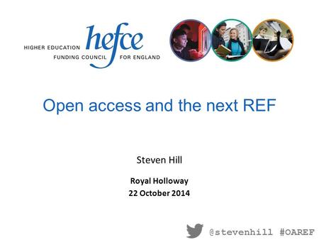 Open access and the next REF Royal Holloway 22 October 2014 Steven #OAREF.
