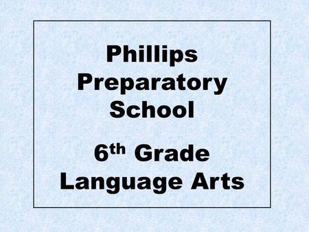 Phillips Preparatory School 6 th Grade Language Arts.