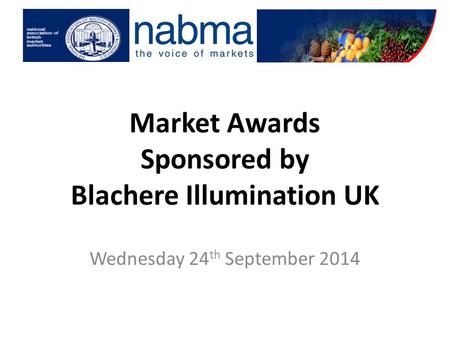 Market Awards Sponsored by Blachere Illumination UK Wednesday 24 th September 2014.