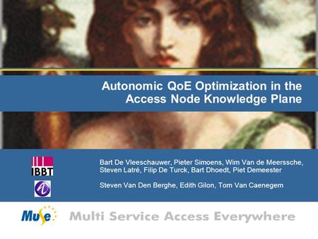 Autonomic QoE Optimization in the Access Node Knowledge Plane Bart De Vleeschauwer, Pieter Simoens, Wim Van de Meerssche, Steven Latré, Filip De Turck,