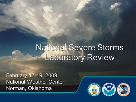 February 17-19, 2009 National Weather Center Norman, Oklahoma February 17-19, 2009 National Weather Center Norman, Oklahoma National Severe Storms Laboratory.