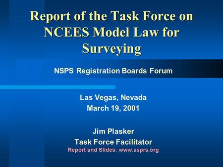 Task Force on NCEES Model Law Report of the Task Force on NCEES Model Law for Surveying NSPS Registration Boards Forum Las Vegas, Nevada March 19, 2001.