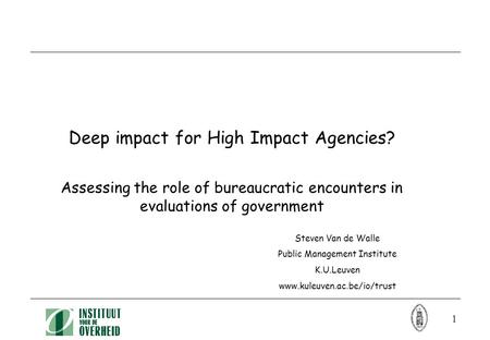 1 Deep impact for High Impact Agencies? Assessing the role of bureaucratic encounters in evaluations of government Steven Van de Walle Public Management.