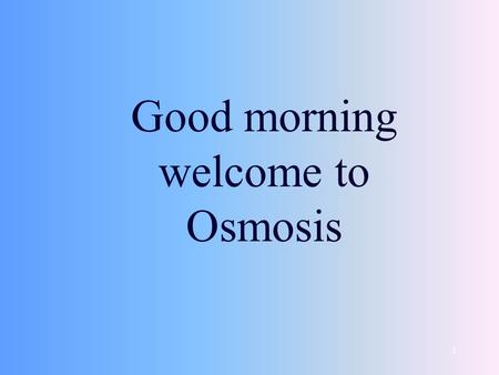 1 Good morning welcome to Osmosis. 3 Figure 11.16 Osmotic Pressure.