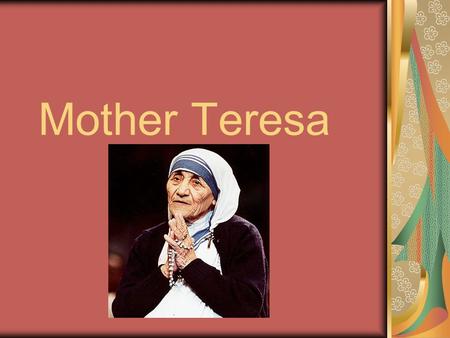 Mother Teresa. Early Days She was born on 27 th August 1910.Her real name was Agnes Gionxhu Bejuxhiu and she was the youngest child of Nikola, a politician,