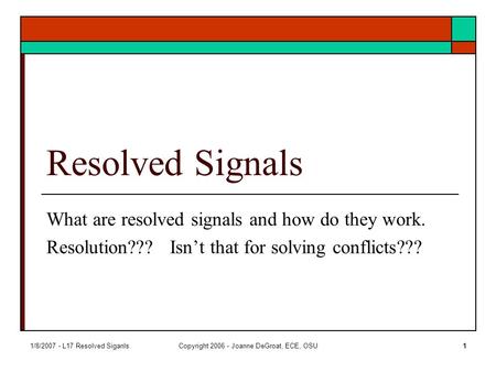 1/8/2007 - L17 Resolved SiganlsCopyright 2006 - Joanne DeGroat, ECE, OSU1 Resolved Signals What are resolved signals and how do they work. Resolution???