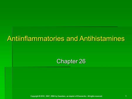 Copyright © 2012, 2007, 2004 by Saunders, an imprint of Elsevier Inc. All rights reserved. 1 Chapter 26 Antiinflammatories and Antihistamines.
