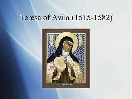 Teresa of Avila (1515-1582). What is a Saint?  Saints are not simply good people who have realized their potential. Saints are people in whom God makes.