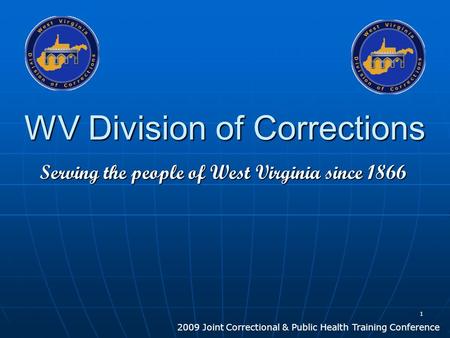 1 Serving the people of West Virginia since 1866 WV Division of Corrections 2009 Joint Correctional & Public Health Training Conference.