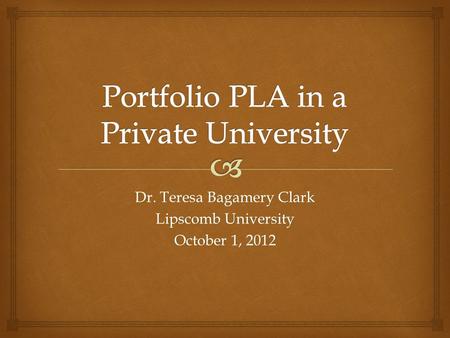 Dr. Teresa Bagamery Clark Lipscomb University October 1, 2012.