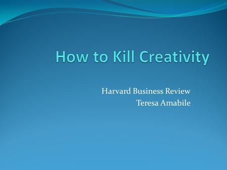 Harvard Business Review Teresa Amabile. Three Components of Creativity Expertise Creative Thinking Skills Motivation.