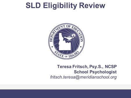 SLD Eligibility Review Teresa Fritsch, Psy.S., NCSP School Psychologist