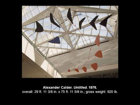 Alexander Calder. Untitled. 1976. overall: 29 ft. 11 3/8 in. x 75 ft. 11 5/8 in.; gross weight: 920 lb.