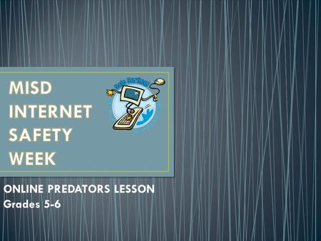 ONLINE PREDATORS LESSON Grades 5-6. OBJECTIVES Become aware of ways online predators attract young people. How to recognize warning signs. Identify “dangerous.