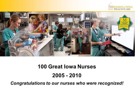 100 Great Iowa Nurses 2005 - 2010 Congratulations to our nurses who were recognized!