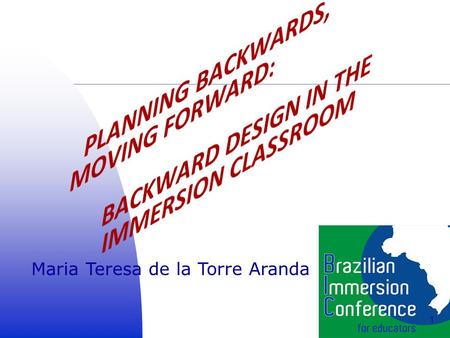 1 Maria Teresa de la Torre Aranda. Goal: Provide participants with an overall understanding of the three stages of backward design by exploring how setting.