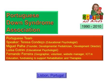 Portuguese Team Speaker: Teresa Condeço (Educational Psychologist) Miguel Palha (Founder, Developmental Pediatrician, Development Director) Luísa Cotrim.