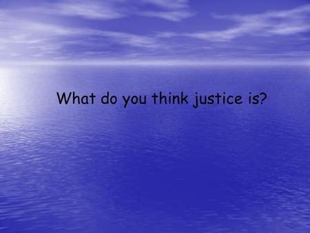 What do you think justice is?. Justice is…. Being fair Equality Being unbiased Lack of prejudice Helping those in need.