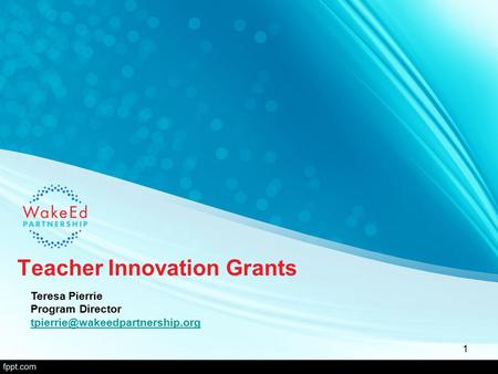 Teacher Innovation Grants Teresa Pierrie Program Director 1.