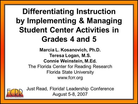 Marcia L. Kosanovich, Ph.D. Teresa Logan, M.S. Connie Weinstein, M.Ed. The Florida Center for Reading Research Florida State University www.fcrr.org Just.