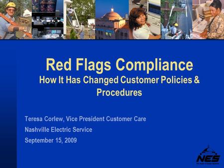 Red Flags Compliance How It Has Changed Customer Policies & Procedures Teresa Corlew, Vice President Customer Care Nashville Electric Service September.