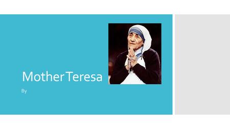 Mother Teresa By. Personal History  Mother Teresa was born as Agnes Gonxha Bojaxhiu in Skopje, Macedonia, August 26, 1910.  She lived in a small town.