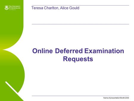 Name of presentation Month 2009 Teresa Charlton, Alice Gould Online Deferred Examination Requests.