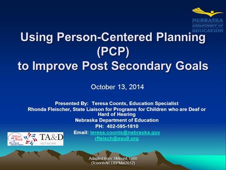 Using Person-Centered Planning (PCP) to Improve Post Secondary Goals Presented By: Teresa Coonts, Education Specialist Rhonda Fleischer, State Liaison.