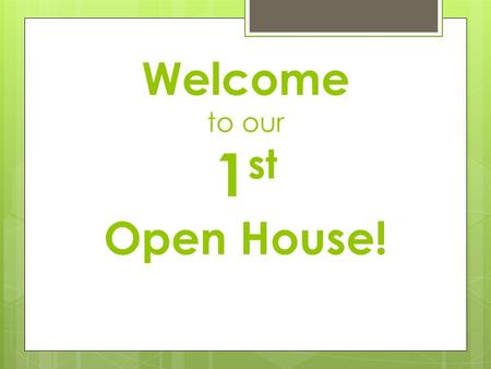 Welcome to our 1 st Open House!. Why an Open House?
