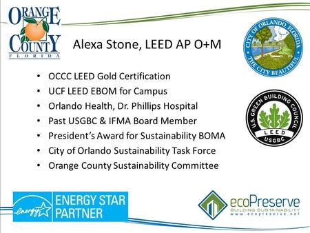 Alexa Stone, LEED AP O+M OCCC LEED Gold Certification UCF LEED EBOM for Campus Orlando Health, Dr. Phillips Hospital Past USGBC & IFMA Board Member President’s.