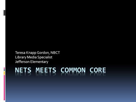 NETS Meets Common Core Teresa Knapp Gordon, NBCT