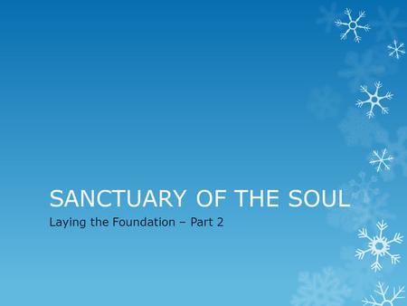 SANCTUARY OF THE SOUL Laying the Foundation – Part 2.
