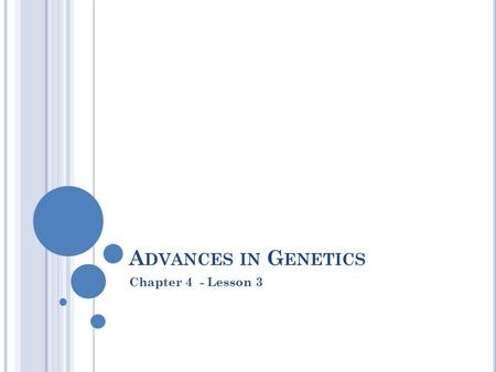 A DVANCES IN G ENETICS Chapter 4 - Lesson 3. S ELECTIVE B REEDING Selective breeding, cloning, and genetic engineering are three methods for developing.