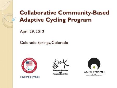 Collaborative Community-Based Adaptive Cycling Program April 29, 2012 Colorado Springs, Colorado COLORADO SPRINGS.