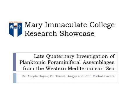 Dr. Angela Hayes, Dr. Teresa Broggy and Prof. Michal Kucera Late Quaternary Investigation of Planktonic Foraminiferal Assemblages from the Western Mediterranean.