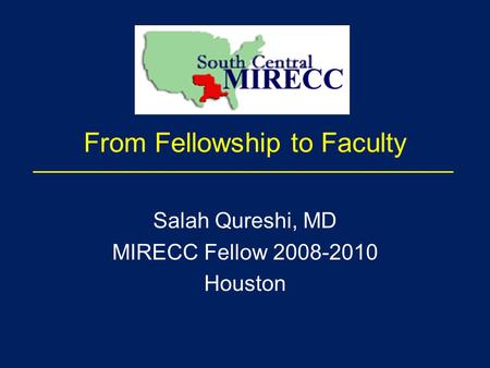 From Fellowship to Faculty Salah Qureshi, MD MIRECC Fellow 2008-2010 Houston.