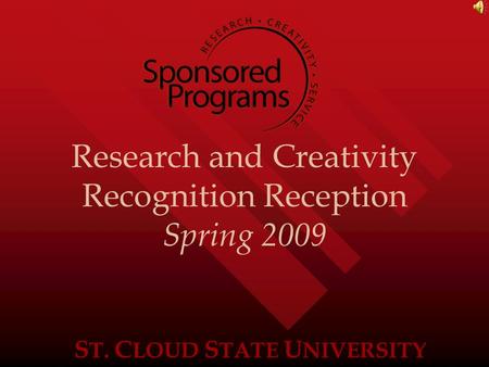 S T. C LOUD S TATE U NIVERSITY Research and Creativity Recognition Reception Spring 2009.