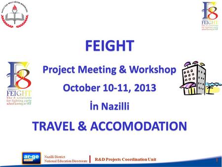Nazilli District National Education Directorate R&D Projects Coordination Unit 1 FEIGHT Project Meeting & Workshop October 10-11, 2013 İn Nazilli TRAVEL.